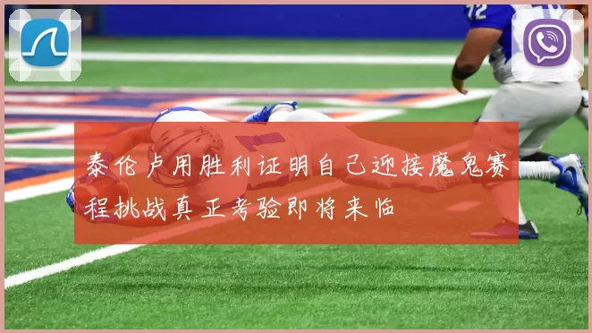 泰伦卢用胜利证明自己迎接魔鬼赛程挑战真正考验即将来临